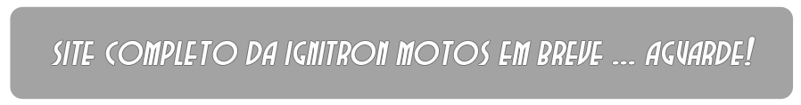 IGNITRON MOTOS - Em breve site completo da IGNITRON MOTOS